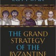 The Grand Strategy of the Byzantine Empire By Edward N. Luttwak Harvard University Press, 2009 ISBN: 978-0-674-03519-5 In this book, the distinguished writer Edward Luttwak presents the grand strategy of the...