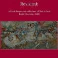 The Battle of Wakefield Revisited The Battle of Wakefield Revisited: A Fresh Perspective on Richard of York’s Final Battle, December 1460 By Helen Cox YPD Books, 2010 ISBN: 978-0-9565768-0-4 On 30th December 1460, a battle...