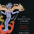 The Modulated Scream: Pain in Late Medieval Culture The Modulated Scream: Pain in Late Medieval Culture By Esther Cohen University of Chicago Press, 2010 ISBN: 9780226112671 Publisher’s Synopsis: In the late medieval era, pain could be a symbol...