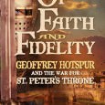 Of Faith and Fidelity: Geoffrey Hotspur and the War for St. Peter’s Thone Of Faith and Fidelity: Geoffrey Hotspur and the War for St. Peter’s Thone By Evan Ostryzniuk Knox Robinson Publishing, 2011 ISBN: 978-0-9567901-5-6 Publisher’s Synopsis: Of Faith and Fidelity is the...