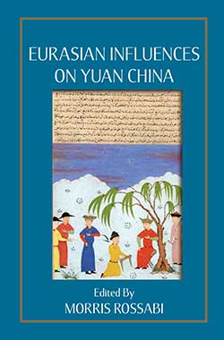 Eurasian Influences On Yuan China Cross-Cultural Transmissions in the 13th and 14th Centuries