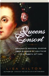 Queens Consort - England's Medieval Queens from Eleanor of Aquitaine to Elizabeth of York