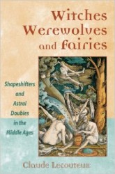Witches, Werewolves, and Fairies: Shapeshifters and Astral Doubles in the Middle Ages