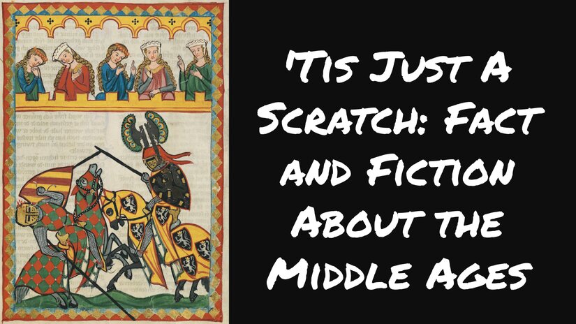 ‘Tis Just A Scratch: Fact and Fiction About the Middle Ages