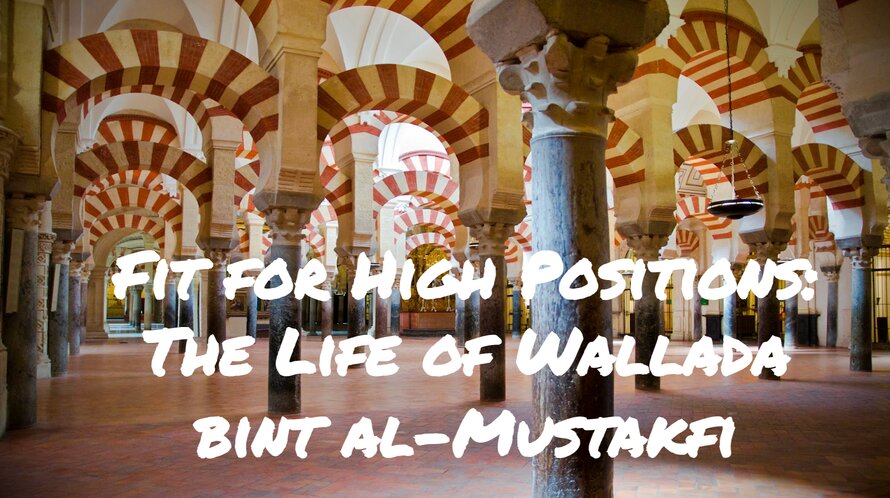Fit for High Positions: The Life of Wallada bint al-Mustakfi