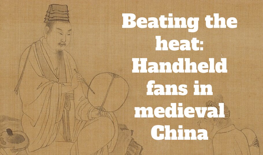 Beating the heat: Handheld fans in medieval China