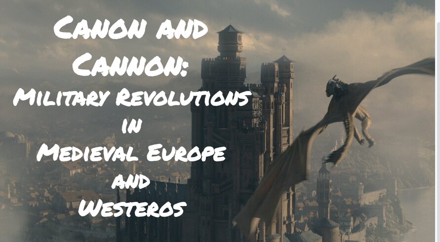 Canon and Cannon: Military Revolutions in Medieval Europe and Westeros