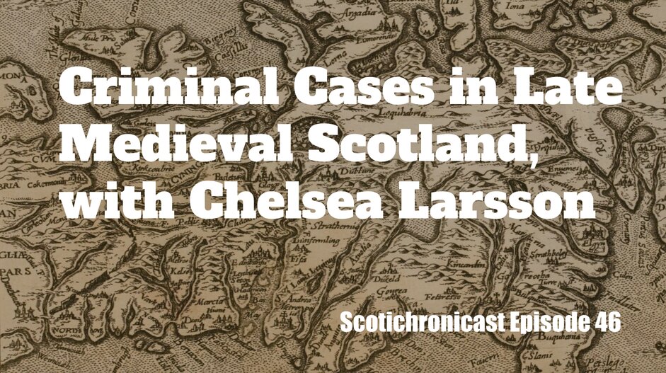 Criminal Cases in Late Medieval Scotland, with Chelsea Larsson