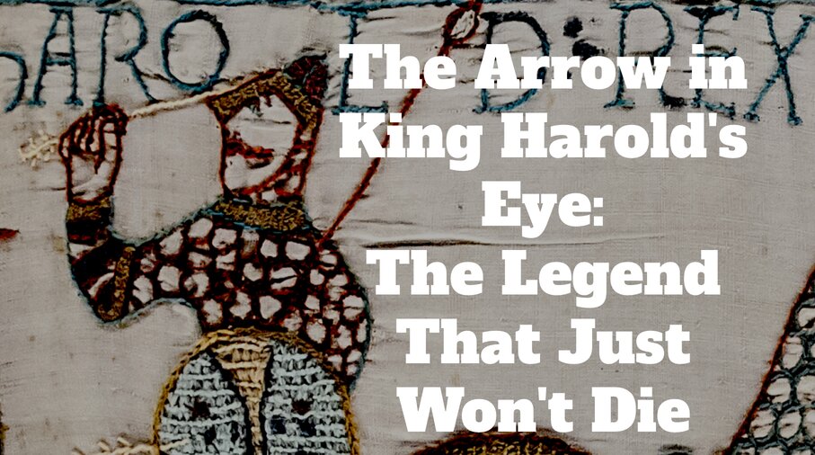 The Arrow in King Harold’s Eye: The Legend That Just Won’t Die