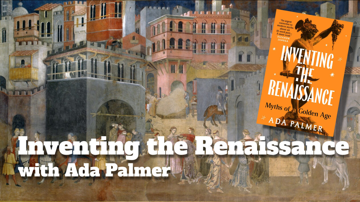Inventing the Renaissance with Ada Palmer - Medievalists.net