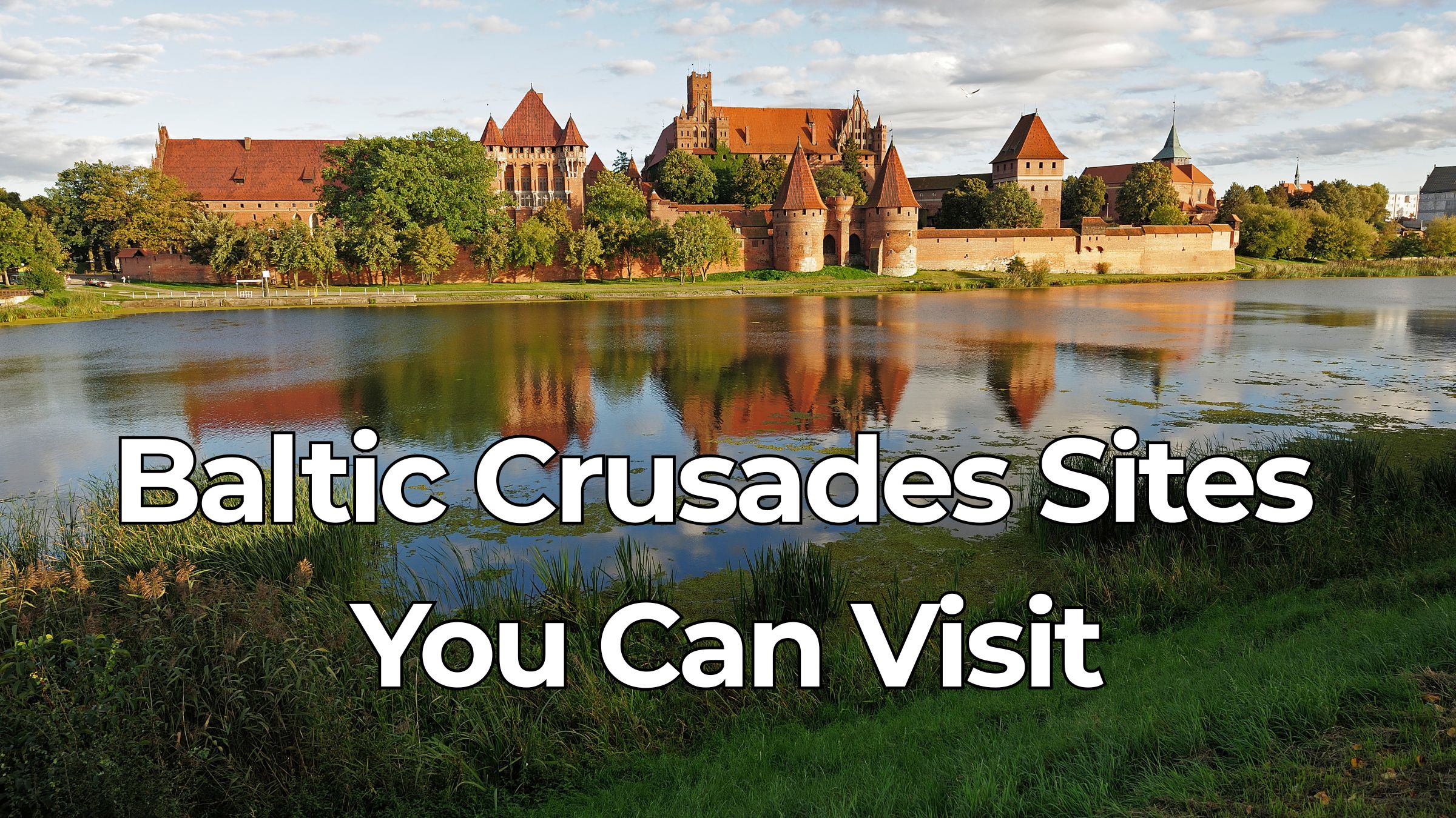 From Holy War to Heritage: Places to Visit if You Want to Understand the Baltic Crusades