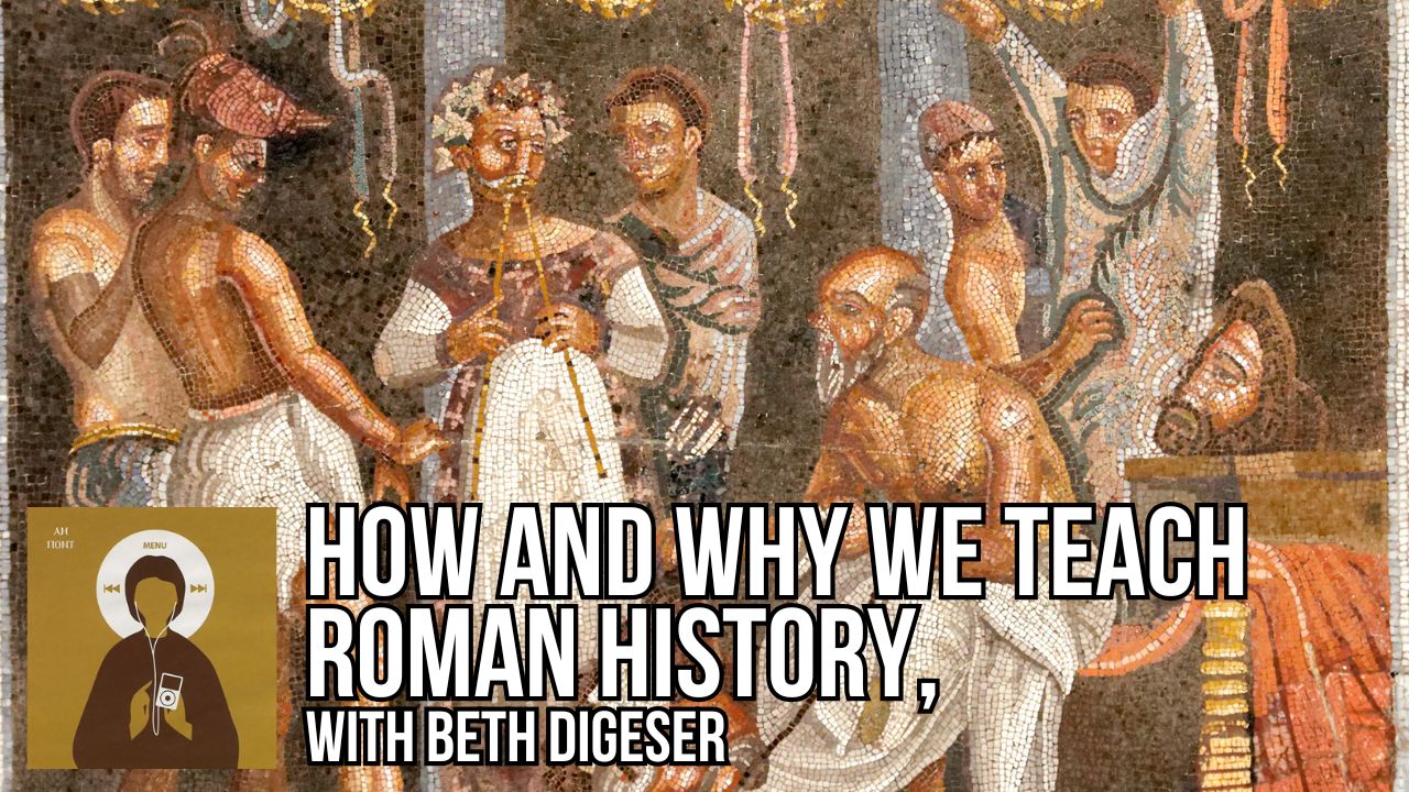How and Why We Teach Roman History, with Beth Digeser