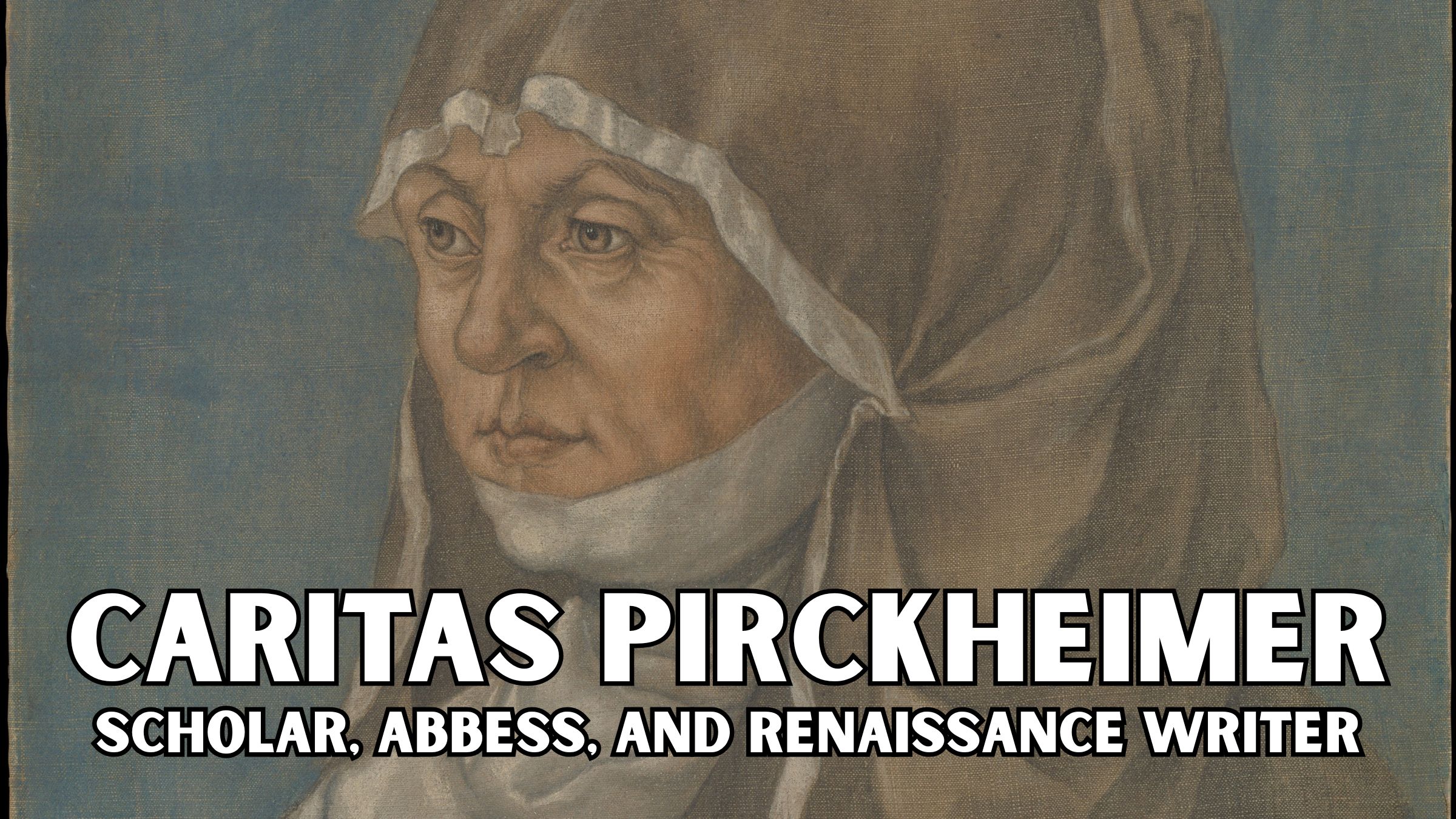 Meet Caritas Pirckheimer: Scholar, Abbess, and Renaissance Writer - Medievalists.net